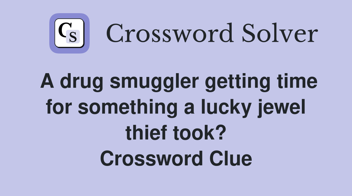 A drug smuggler getting time for something a lucky jewel thief took? Crossword Clue Answers